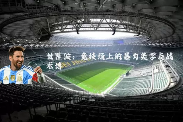 世界波:竞技场上的暴力美学与战术博弈